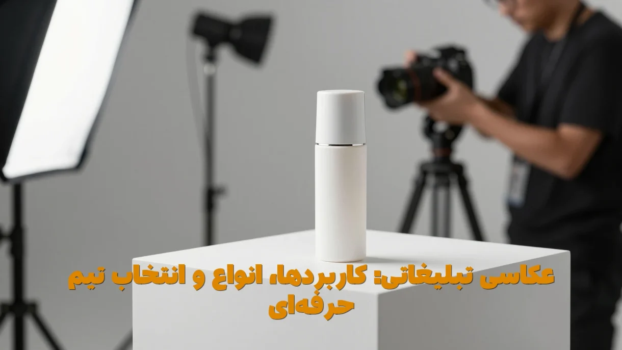 عکاسی تبلیغاتی: کاربردها، انواع و انتخاب تیم حرفه‌ای